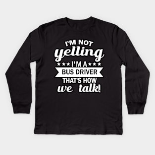 i'm not yelling i'm a bus driver thar's how we talk Kids Long Sleeve T-Shirt